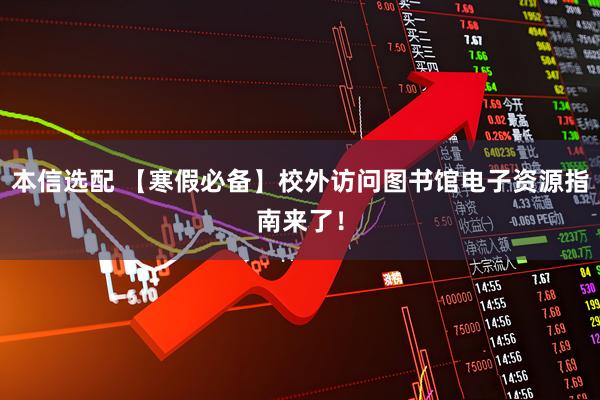 本信选配 【寒假必备】校外访问图书馆电子资源指南来了！